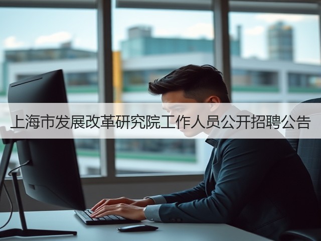 上海市发展改革研究院工作人员公开招聘公告(图1) 上海市发展改革研究院工作人员公开招聘公告(图1)