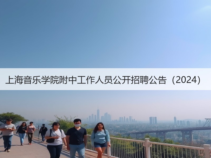 上海音乐学院附中工作人员公开招聘公告（2024）