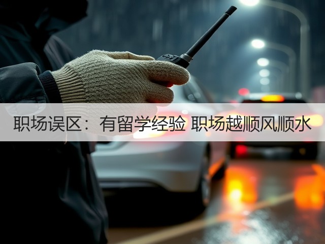 职场误区:有留学经验 职场越顺风顺水(图3) 职场误区:有留学经验 职场越顺风顺水(图3)
