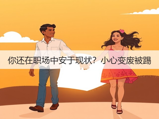 你还在职场中安于现状?小心变废被踢(图1) 你还在职场中安于现状?小心变废被踢(图1)