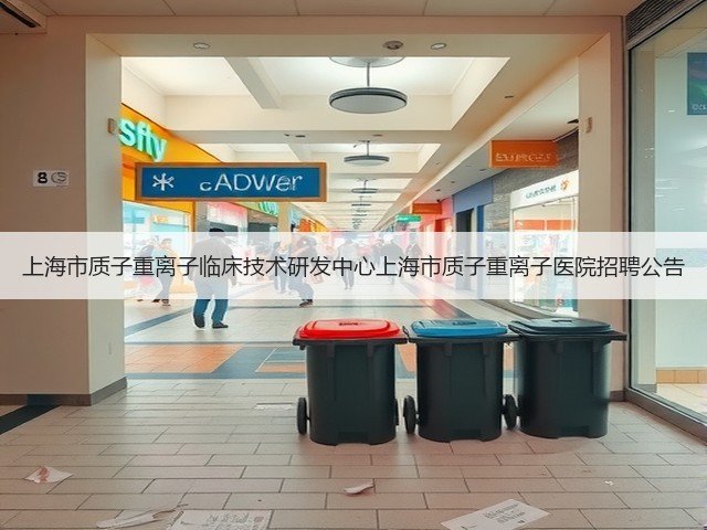上海市质子重离子临床技术研发中心上海市质子重离子医院招聘公告(图2)