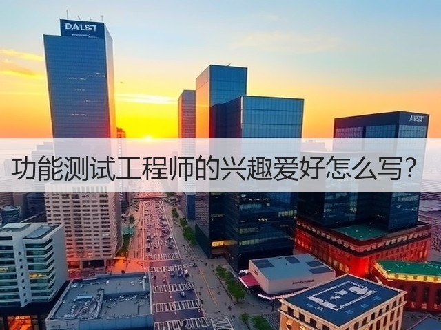 功能测试工程师的兴趣爱好怎么写？(图1)