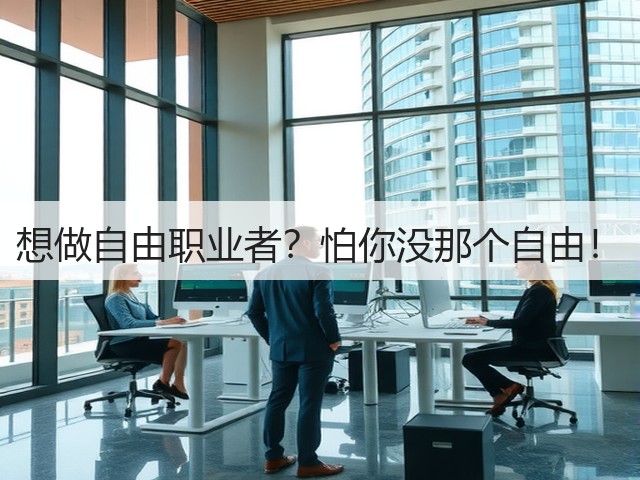 想做自由职业者？怕你没那个自由！(图1)