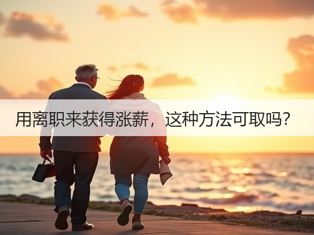 用离职来获得涨薪，这种方法可取吗？(图2)