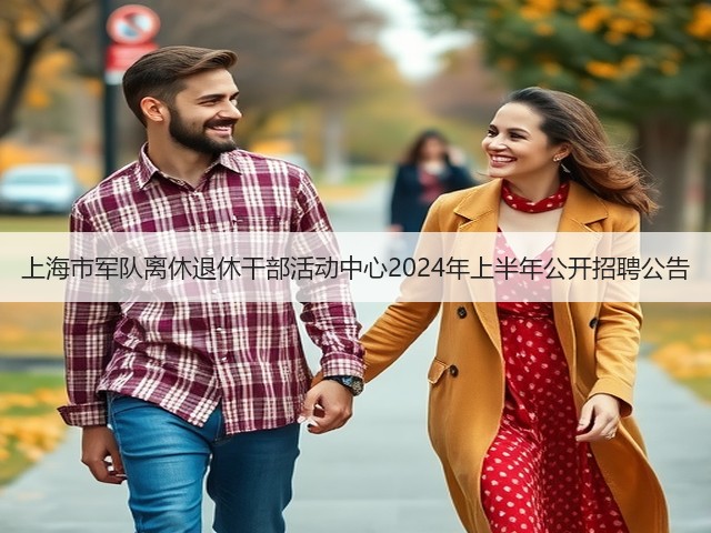 上海市军队离休退休干部活动中心2024年上半年公开招聘公告(图3) 上海市军队离休退休干部活动中心2024年上半年公开招聘公告(图3)