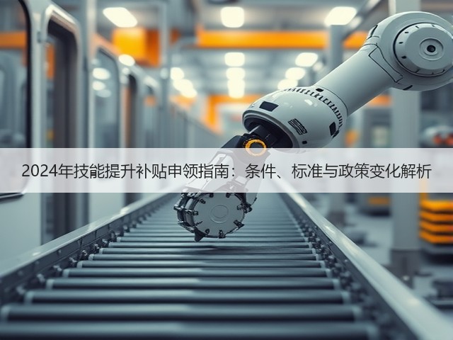 2024年技能提升补贴申领指南：条件、标准与政策变化解析(图2)