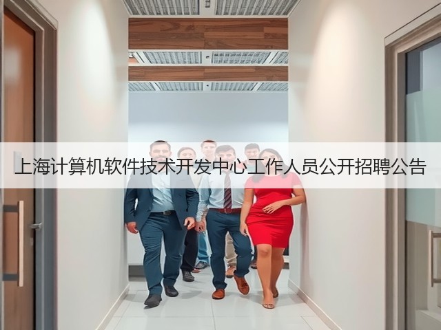 上海计算机软件技术开发中心工作人员公开招聘公告(图1) 上海计算机软件技术开发中心工作人员公开招聘公告(图1)