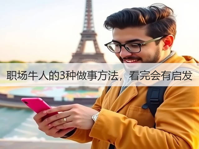 职场牛人的3种做事方法,看完会有启发(图1) 职场牛人的3种做事方法,看完会有启发(图1)