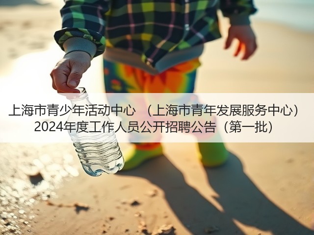 上海市青少年活动中心 (上海市青年发展服务中心) 2024年度工作人员公开招聘公告(第一批)(图3) 上海市青少年活动中心 (上海市青年发展服务中心) 2024年度工作人员公开招聘公告(第一批)(图3)
