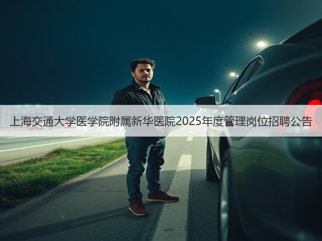 上海交通大学医学院附属新华医院2025年度管理岗位招聘公告(图3) 上海交通大学医学院附属新华医院2025年度管理岗位招聘公告(图3)