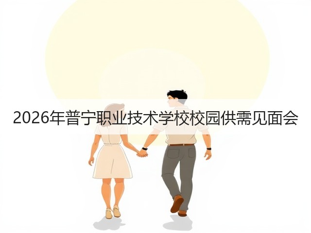 2026年普宁职业技术学校校园供需见面会(图1) 2026年普宁职业技术学校校园供需见面会(图1)