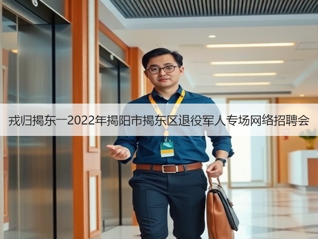 戎归揭东――2022年揭阳市揭东区退役军人专场网络招聘会(图2) 戎归揭东――2022年揭阳市揭东区退役军人专场网络招聘会(图2)