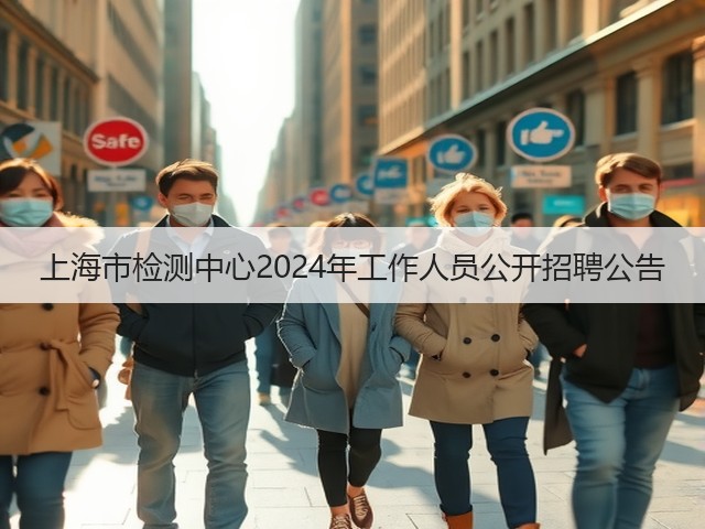 上海市检测中心2024年工作人员公开招聘公告(图3) 上海市检测中心2024年工作人员公开招聘公告(图3)