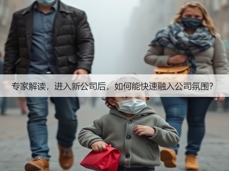 专家解读，进入新公司后，如何能快速融入公司氛围？