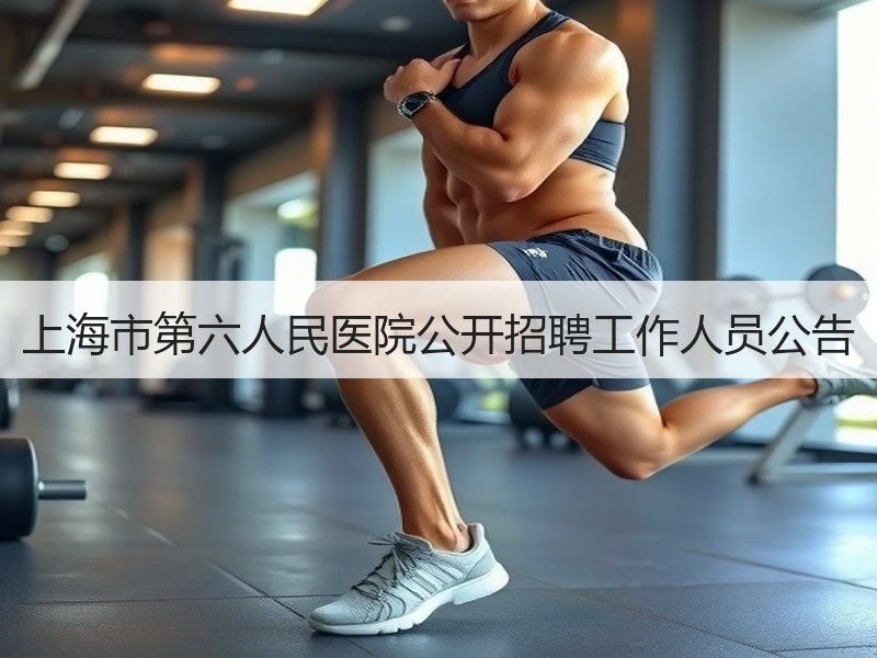 上海市第六人民医院公开招聘工作人员公告
