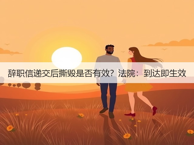 辞职信递交后撕毁是否有效?法院:到达即生效(图2) 辞职信递交后撕毁是否有效?法院:到达即生效(图2)