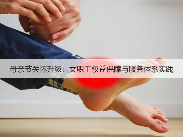 母亲节关怀升级:女职工权益保障与服务体系实践(图3) 母亲节关怀升级:女职工权益保障与服务体系实践(图3)