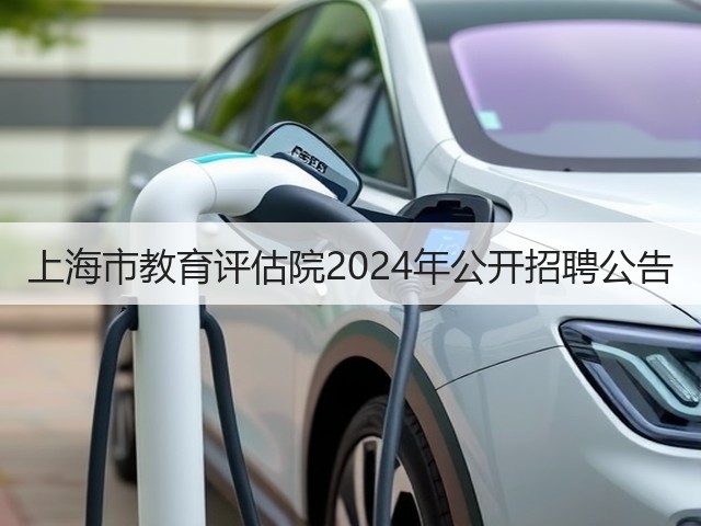 上海市教育评估院2024年公开招聘公告(图1) 上海市教育评估院2024年公开招聘公告(图1)