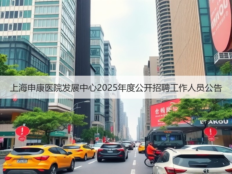 上海申康医院发展中心2025年度公开招聘工作人员公告