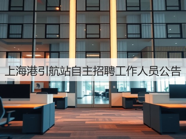 上海港引航站自主招聘工作人员公告(图3) 上海港引航站自主招聘工作人员公告(图3)