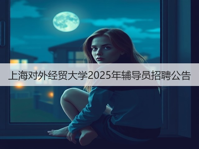 上海对外经贸大学2025年辅导员招聘公告(图3)