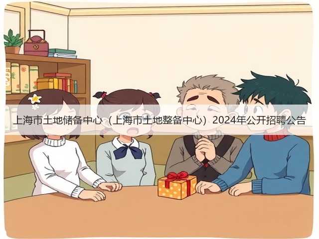 上海市土地储备中心(上海市土地整备中心)2024年公开招聘公告(图3) 上海市土地储备中心(上海市土地整备中心)2024年公开招聘公告(图3)