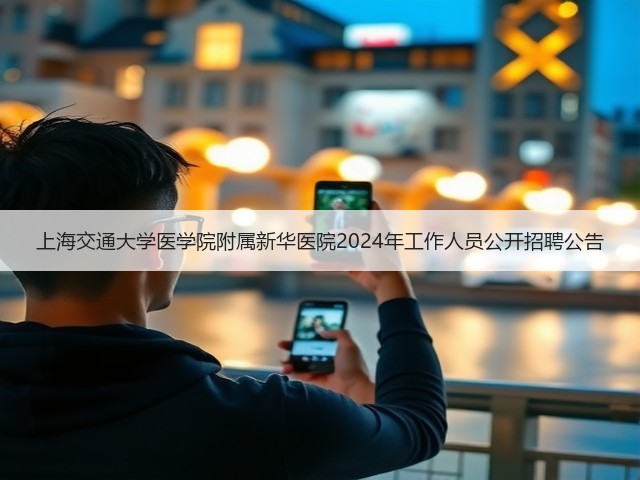上海交通大学医学院附属新华医院2024年工作人员公开招聘公告(图3)