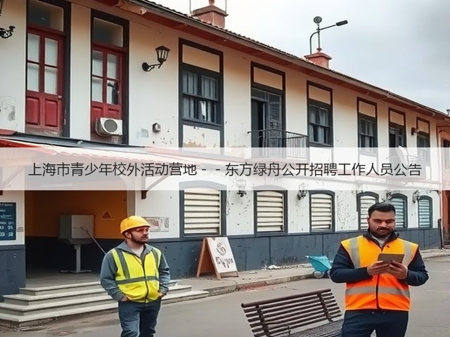 上海市青少年校外活动营地－－东方绿舟公开招聘工作人员公告(图1)