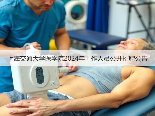 上海交通大学医学院2024年工作人员公开招聘公告(图3) 上海交通大学医学院2024年工作人员公开招聘公告(图3)