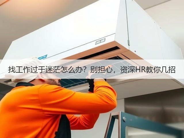 找工作过于迷茫怎么办?别担心,资深HR教你几招(图2) 找工作过于迷茫怎么办?别担心,资深HR教你几招(图2)