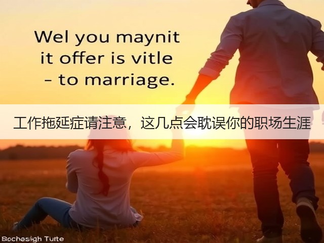 工作拖延症请注意,这几点会耽误你的职场生涯(图1) 工作拖延症请注意,这几点会耽误你的职场生涯(图1)