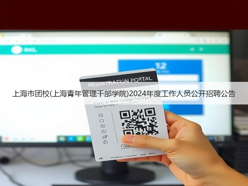 上海市团校(上海青年管理干部学院)2024年度工作人员公开招聘公告
