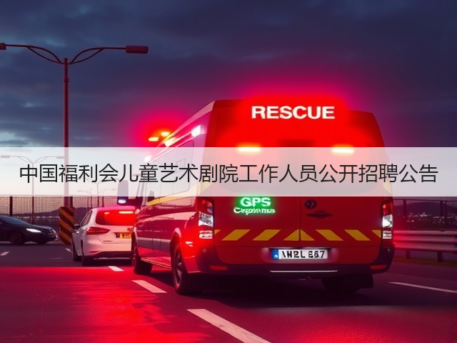 中国福利会儿童艺术剧院工作人员公开招聘公告(图2) 中国福利会儿童艺术剧院工作人员公开招聘公告(图2)