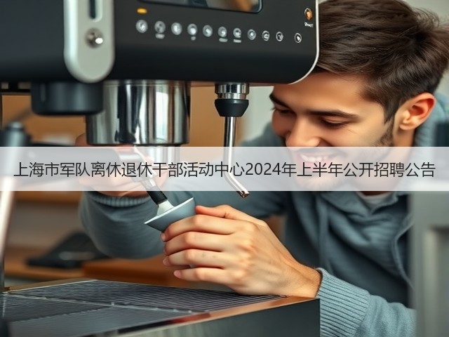 上海市军队离休退休干部活动中心2024年上半年公开招聘公告(图1) 上海市军队离休退休干部活动中心2024年上半年公开招聘公告(图1)