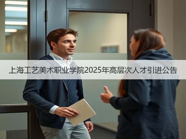上海工艺美术职业学院2025年高层次人才引进公告(图3) 上海工艺美术职业学院2025年高层次人才引进公告(图3)