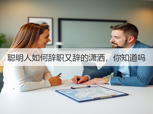 聪明人如何辞职又辞的潇洒,你知道吗(图1) 聪明人如何辞职又辞的潇洒,你知道吗(图1)