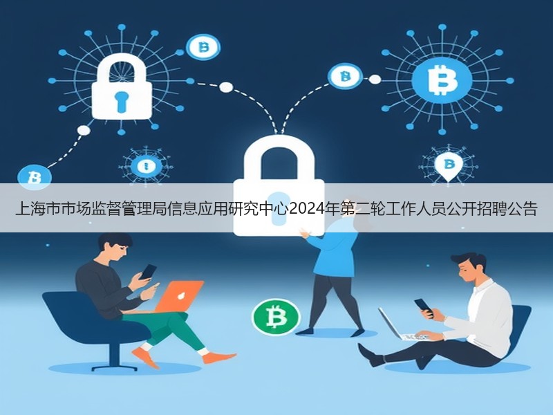 上海市市场监督管理局信息应用研究中心2024年第二轮工作人员公开招聘公告