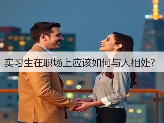 实习生在职场上应该如何与人相处?(图3) 实习生在职场上应该如何与人相处?(图3)