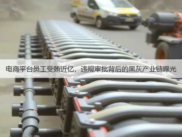 电商平台员工受贿近亿,违规审批背后的黑灰产业链曝光(图1) 电商平台员工受贿近亿,违规审批背后的黑灰产业链曝光(图1)