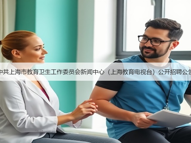 中共上海市教育卫生工作委员会新闻中心（上海教育电视台）公开招聘公告(图2)