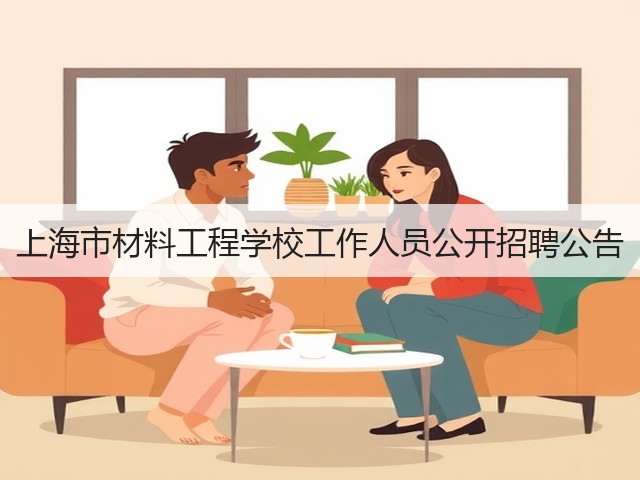 上海市材料工程学校工作人员公开招聘公告(图1) 上海市材料工程学校工作人员公开招聘公告(图1)