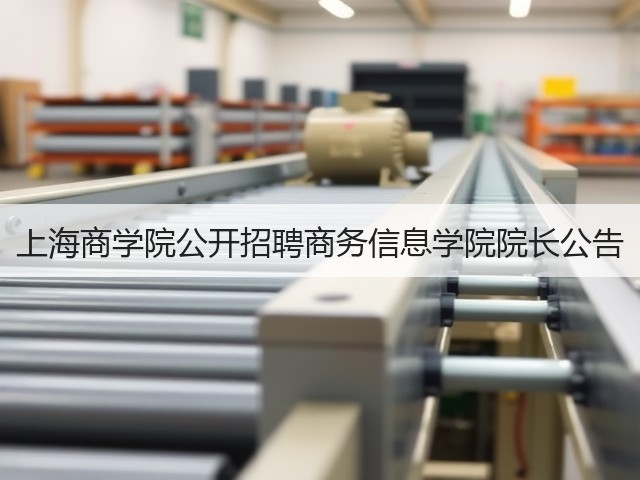 上海商学院公开招聘商务信息学院院长公告(图2) 上海商学院公开招聘商务信息学院院长公告(图2)