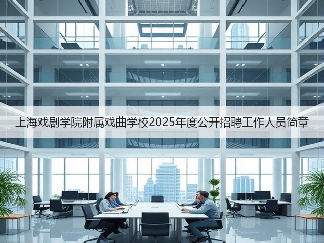 上海戏剧学院附属戏曲学校2025年度公开招聘工作人员简章(图1) 上海戏剧学院附属戏曲学校2025年度公开招聘工作人员简章(图1)