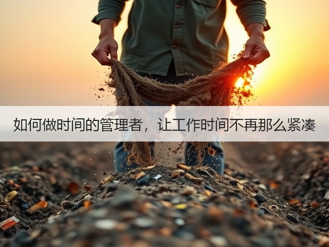 如何做时间的管理者,让工作时间不再那么紧凑(图1) 如何做时间的管理者,让工作时间不再那么紧凑(图1)