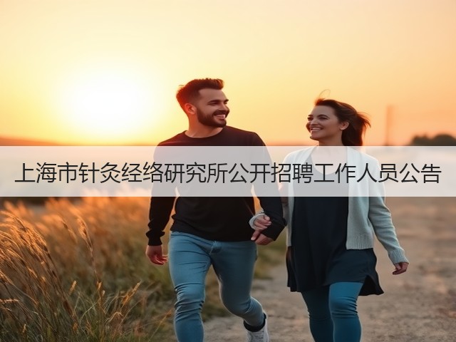 上海市针灸经络研究所公开招聘工作人员公告(图2) 上海市针灸经络研究所公开招聘工作人员公告(图2)