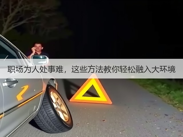 职场为人处事难,这些方法教你轻松融入大环境(图2) 职场为人处事难,这些方法教你轻松融入大环境(图2)