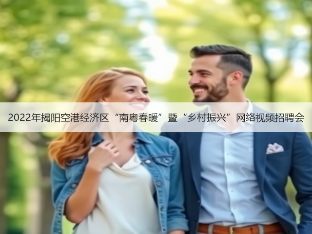 2022年揭阳空港经济区“南粤春暖”暨“乡村振兴”网络视频招聘会(图1) 2022年揭阳空港经济区“南粤春暖”暨“乡村振兴”网络视频招聘会(图1)