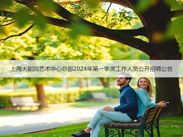 上海大剧院艺术中心总部2024年第一季度工作人员公开招聘公告(图3)