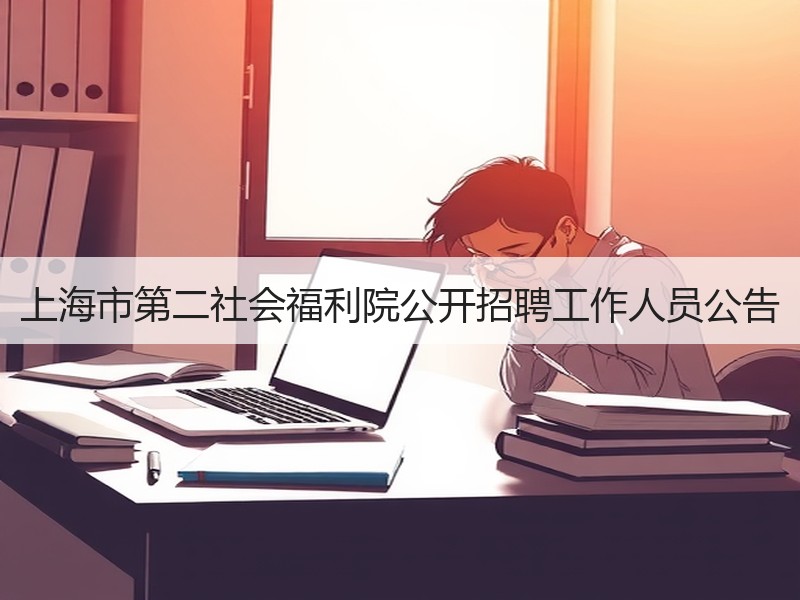上海市第二社会福利院公开招聘工作人员公告