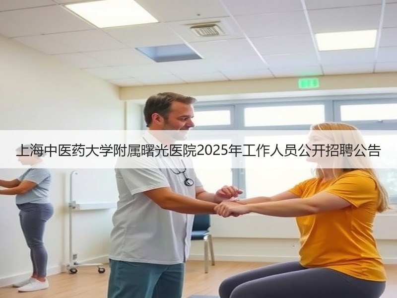 上海中医药大学附属曙光医院2025年工作人员公开招聘公告